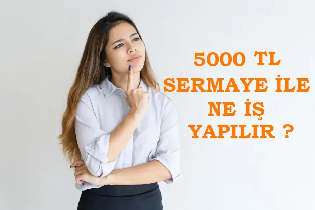 5000 TL sermaye ile ne yapılır? Neyin al satı yapılabilir?