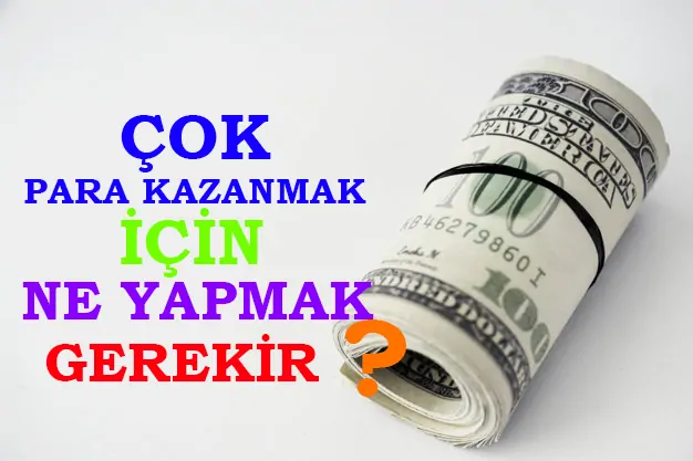 Çok para kazanmak için ne yapmak lazım