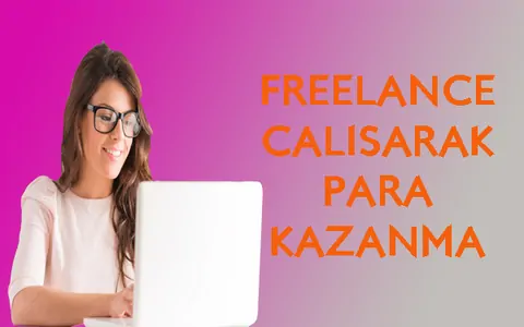 Freelance Çalışarak Para Kazanmak! 2026'da uzaktan çalışarak nasıl para kazanılır?