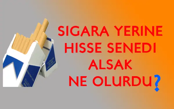 Sigara İçmek Yerine Hisse Senedi Alsaydım Ne Olurdu