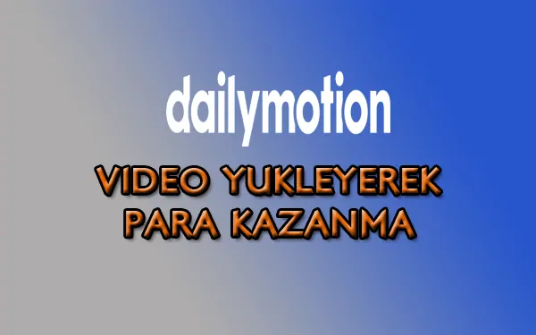 Dailymotion İle Video Yükleyerek Para Kazanmak! Nasıl kazanılır? Şartlar nelerdir?