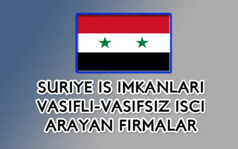 Suriye İş İmkanları - Suriye'ye Vasıflı Vasıfsız İşçi Götüren Firmalar