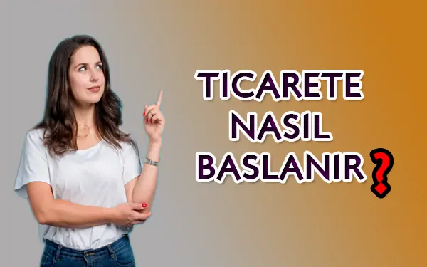 ticarete nasıl başlanır, Ticarete Nasıl Başlanır Diyenlere Bir Kaç Tüyo ve İş Önerisi ticarete nasıl başlanır