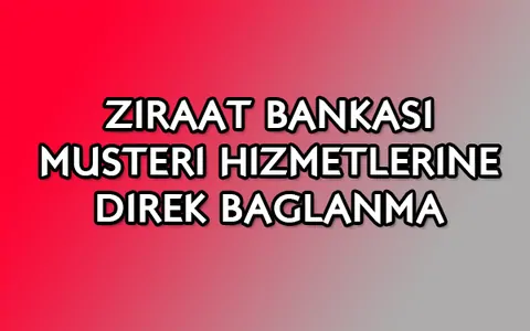 Ziraat Bankası müşteri hizmetleri temsilcisine direk bağlanma 2026