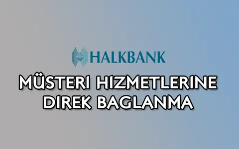 Halkbank Müşteri Hizmetlerine Direk Bağlanma: 2026'da Halkbank müşteri hizmetlerine en hızlı nasıl bağlanılır?