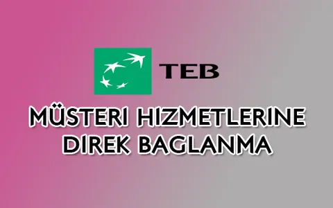 TEB Müşteri Hizmetlerine Direk Bağlanma: 2026'da TEB müşteri hizmetlerine en hızlı nasıl bağlanılır?