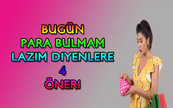 Acil Bugün Para Bulmam Lazım Diyenlere 4 Öneri görseli Acil Bugün Para Bulmam Lazım Diyenlere 4 Öneri