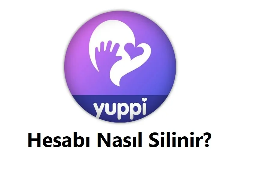 Yuppi Hesap Silme 2026 (Linki ve Hesabı Silme Formu)
