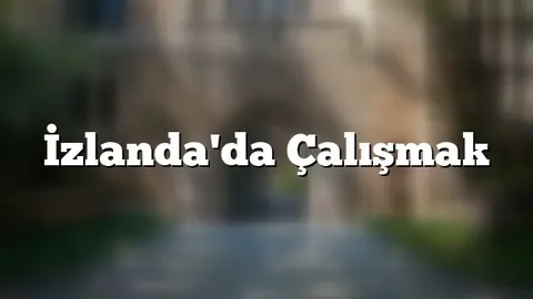 İzlanda'da işçi alımı yapan ve arayan firmalar (2026 Türk firmalar)