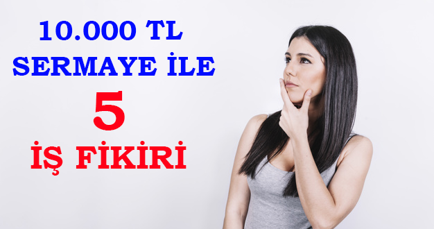 10.000 TL sermaye ile ne iş yapılır