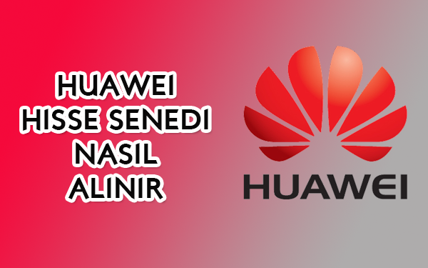 Huawei hisse senedi nasıl alınır