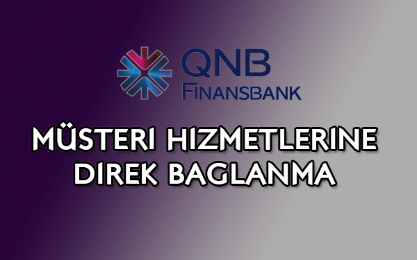 QNB Finansbank müşteri hizmetlerine direk bağlanma