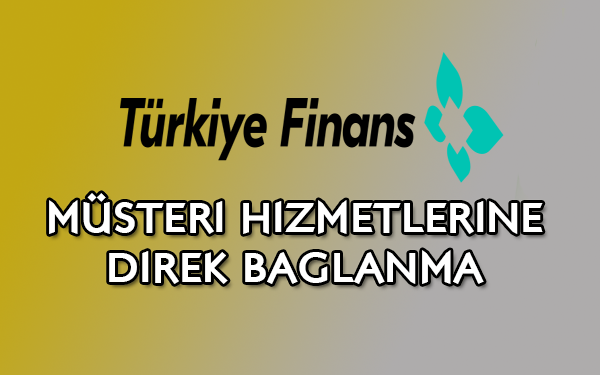 Türkiye Finans müşteri hizmetlerine direk bağlanma