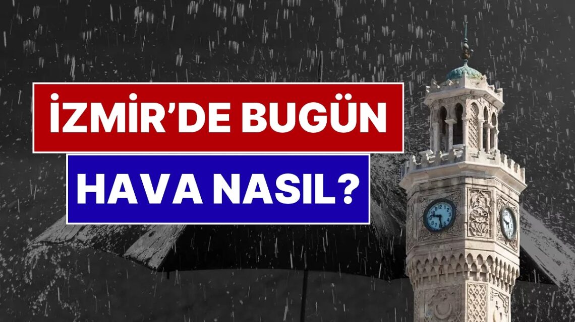İzmir Hava Durumu Son Durum Yağışlar Ne Zaman Başlayacak 1 s 9d58d14b524108d80c129f7fdca16b87e54a59ab
